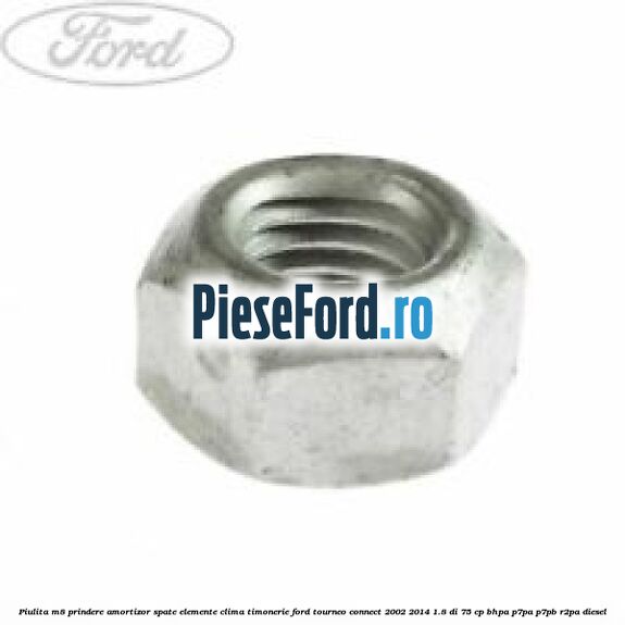 Piulita M8 prindere amortizor spate elemente clima timonerie Ford Tourneo Connect 2002-2014 1.8 Di 75 cp BHPA, P7PA, P7PB, R2PA diesel