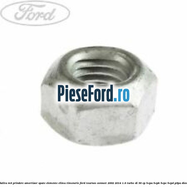 Piulita M8 prindere amortizor spate elemente clima timonerie Ford Tourneo Connect 2002-2014 1.8 Turbo Di 90 cp HCPA, HCPB, HCPC, HCPD, P9PA diesel