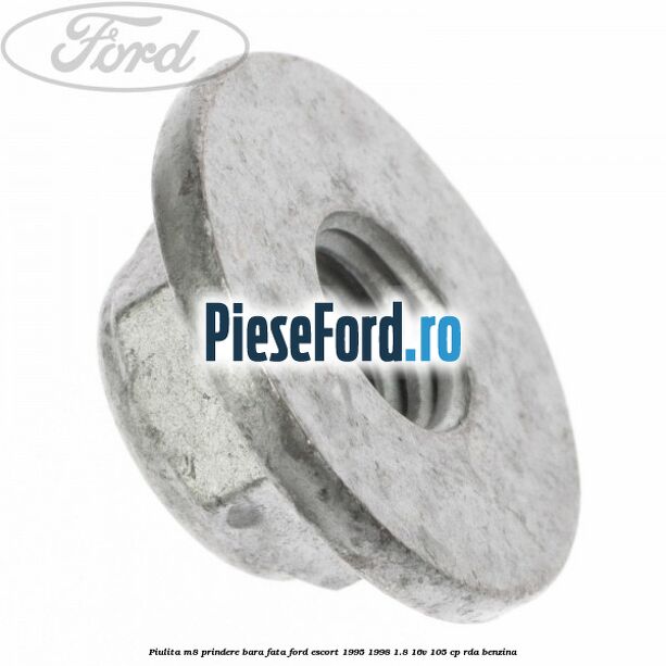 Piulita M8 prindere bara fata Ford Escort 1995-1998 1.8 16V 105 cp Piulita M8 prindere bara fata Ford Escort 1995-1998 1.8 16V 105 cp RDA benzina