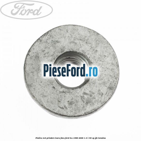 Piulita M8 prindere bara fata Ford Ka 1996-2008 1.3 i 50 cp Piulita M8 prindere bara fata Ford Ka 1996-2008 1.3 i 50 cp JJB benzina