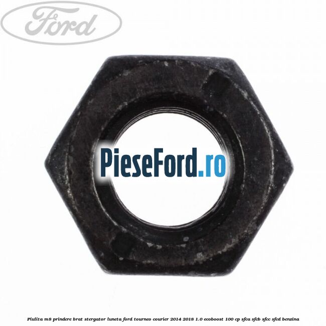 Piulita M8 prindere brat stergator luneta Ford Tourneo Courier 2014-2018 1.0 EcoBoost 100 cp SFCA, SFCB, SFCC, SFCD benzina