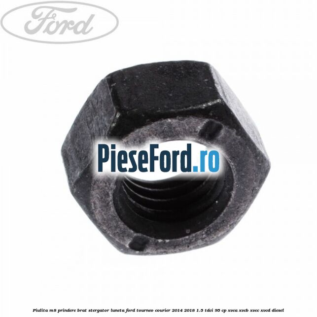Piulita M8 prindere brat stergator luneta Ford Tourneo Courier 2014-2018 1.5 TDCi 95 cp XVCA, XVCB, XVCC, XVCD diesel