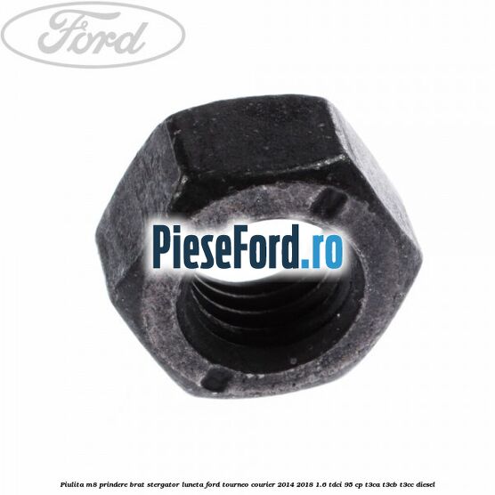 Piulita M8 prindere brat stergator luneta Ford Tourneo Courier 2014-2018 1.6 TDCi 95 cp T3CA, T3CB, T3CC diesel