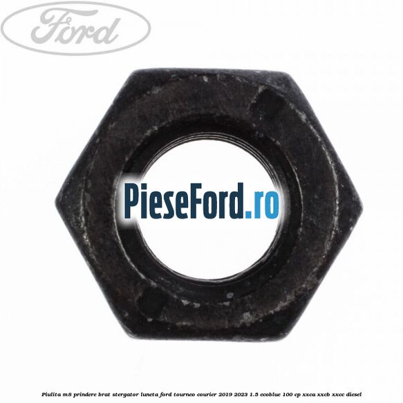 Piulita M8 prindere brat stergator luneta Ford Tourneo Courier 2019-2023 1.5 EcoBlue 100 cp XXCA, XXCB, XXCC diesel