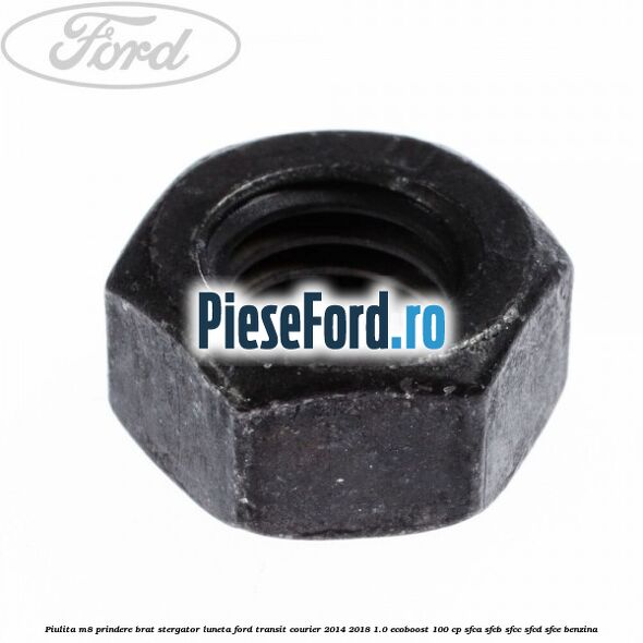 Piulita M8 prindere brat stergator luneta Ford Transit Courier 2014-2018 1.0 EcoBoost 100 cp SFCA, SFCB, SFCC, SFCD, SFCE benzina