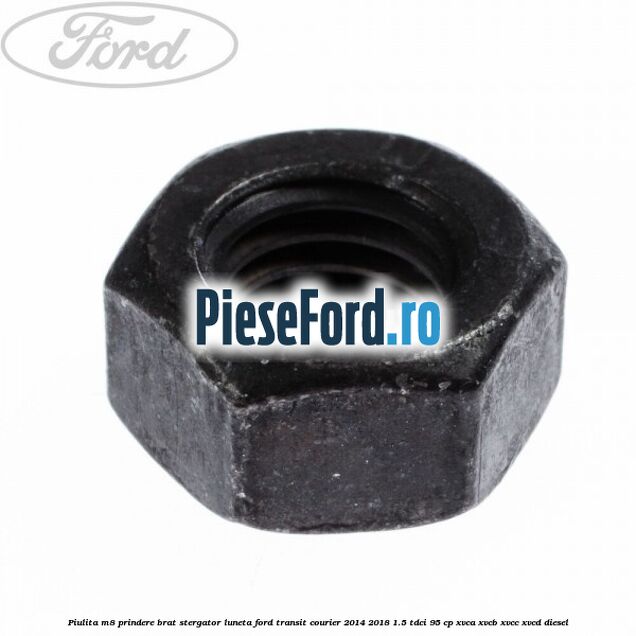 Piulita M8 prindere brat stergator luneta Ford Transit Courier 2014-2018 1.5 TDCi 95 cp XVCA, XVCB, XVCC, XVCD diesel