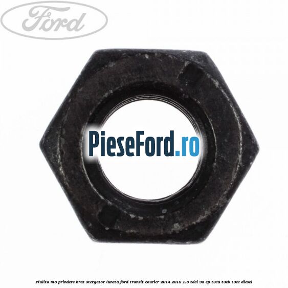Piulita M8 prindere brat stergator luneta Ford Transit Courier 2014-2018 1.6 TDCi 95 cp T3CA, T3CB, T3CC diesel