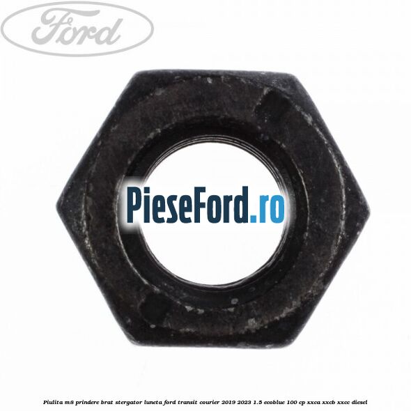 Piulita M8 prindere brat stergator luneta Ford Transit Courier 2019-2023 1.5 EcoBlue 100 cp XXCA, XXCB, XXCC diesel