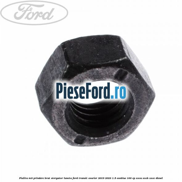 Piulita M8 prindere brat stergator luneta Ford Transit Courier 2019-2023 1.5 EcoBlue 100 cp XXCA, XXCB, XXCC diesel