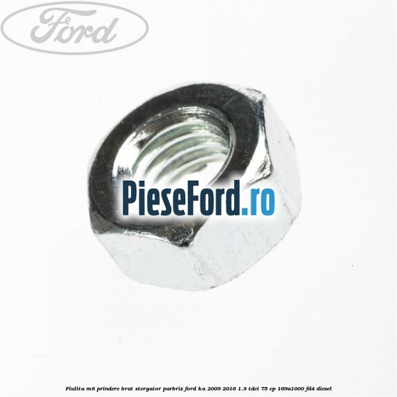 Piulita M8 prindere brat stergator parbriz Ford Ka 2009-2016 1.3 TDCi 75 cp 169A1000, FD4 diesel