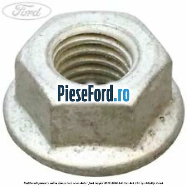 Piulita M8 prindere cablu alimentare acumulator Ford Ranger 2016-2020 2.2 TDCi 4x4 131 cp T22DD0P diesel