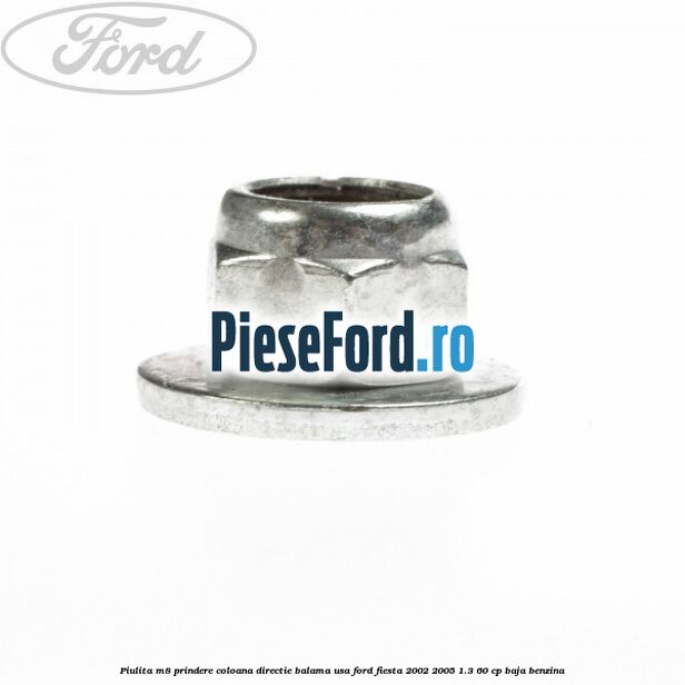 Piulita M8 prindere coloana directie balama usa Ford Fiesta 2002-2005 1.3 60 cp BAJA benzina
