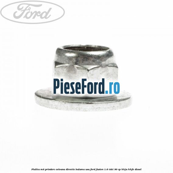 Piulita M8 prindere coloana directie balama usa Ford Fusion 1.6 TDCi 90 cp Piulita M8 prindere coloana directie balama usa Ford Fusion 1.6 TDCi 90 cp HHJA, HHJB diesel