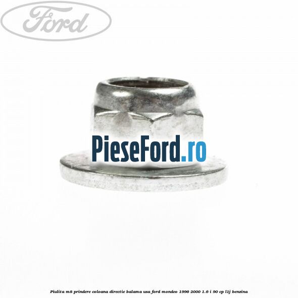 Piulita M8 prindere coloana directie balama usa Ford Mondeo 1996-2000 1.6 i 90 cp Piulita M8 prindere coloana directie balama usa Ford Mondeo 1996-2000 1.6 i 90 cp L1J benzina