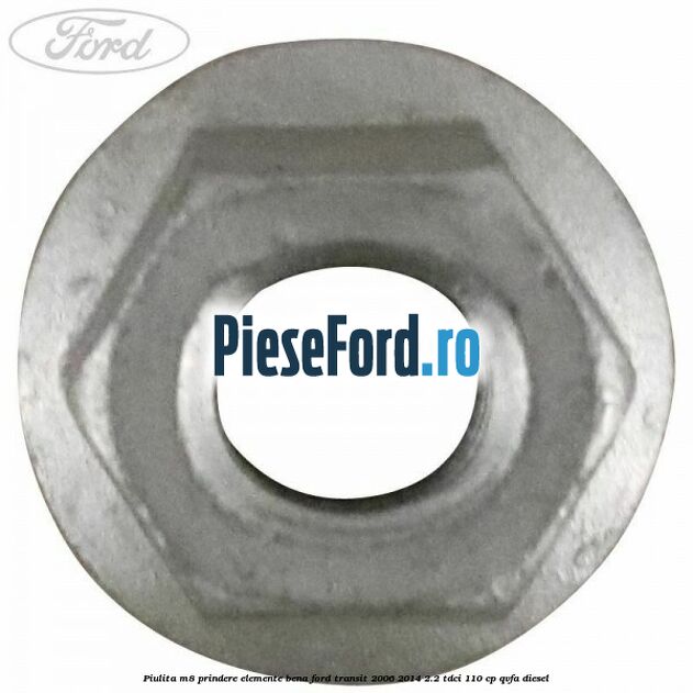 Piulita M8 prindere elemente bena Ford Transit 2006-2014 2.2 TDCi 110 cp Piulita M8 prindere elemente bena Ford Transit 2006-2014 2.2 TDCi 110 cp QVFA diesel