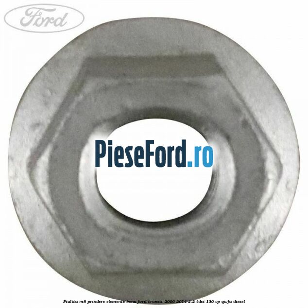 Piulita M8 prindere elemente bena Ford Transit 2006-2014 2.2 TDCi 130 cp QWFA diesel
