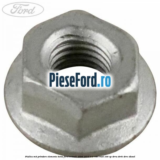 Piulita M8 prindere elemente bena Ford Transit 2006-2014 2.2 TDCi RWD 100 cp DRRA, DRRB, DRRC diesel