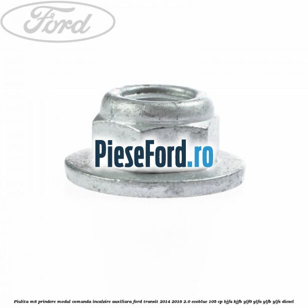 Piulita M8 prindere modul comanda incalzire auxiliara Ford Transit 2014-2018 2.0 EcoBlue 105 cp BJFA, BJFB, YLF6, YLFA, YLFB, YLFS diesel