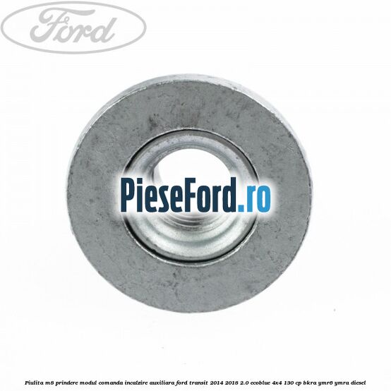 Piulita M8 prindere modul comanda incalzire auxiliara Ford Transit 2014-2018 2.0 EcoBlue 4x4 130 cp BKRA, YMR6, YMRA diesel