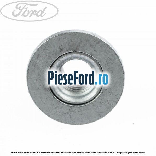 Piulita M8 prindere modul comanda incalzire auxiliara Ford Transit 2014-2018 2.0 EcoBlue 4x4 170 cp BLRA, YNR6, YNRA diesel