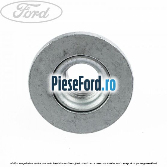 Piulita M8 prindere modul comanda incalzire auxiliara Ford Transit 2014-2018 2.0 EcoBlue RWD 130 cp BKRA, YMHA, YMR6 diesel