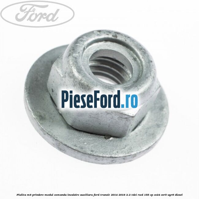 Piulita M8 prindere modul comanda incalzire auxiliara Ford Transit 2014-2018 2.2 TDCi RWD 155 cp CV24, CVR5, UYR6 diesel