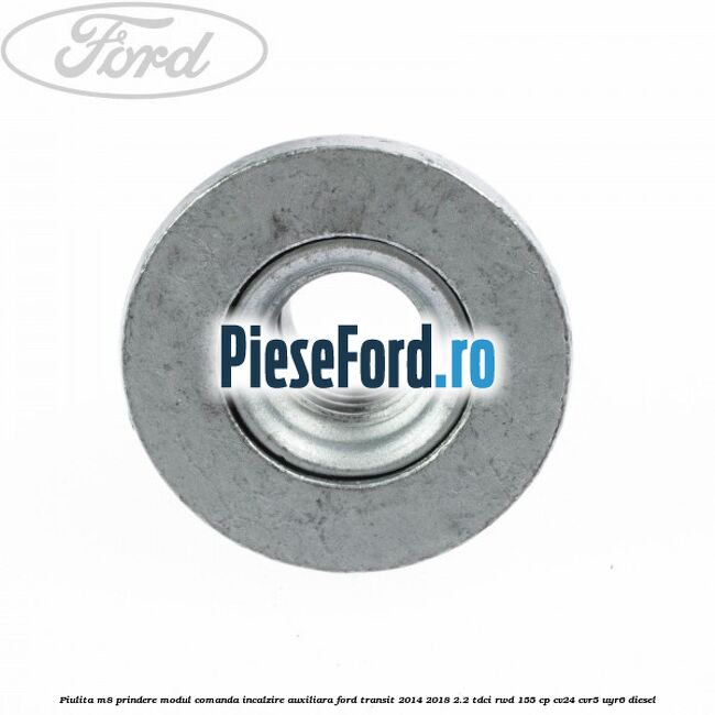 Piulita M8 prindere modul comanda incalzire auxiliara Ford Transit 2014-2018 2.2 TDCi RWD 155 cp CV24, CVR5, UYR6 diesel