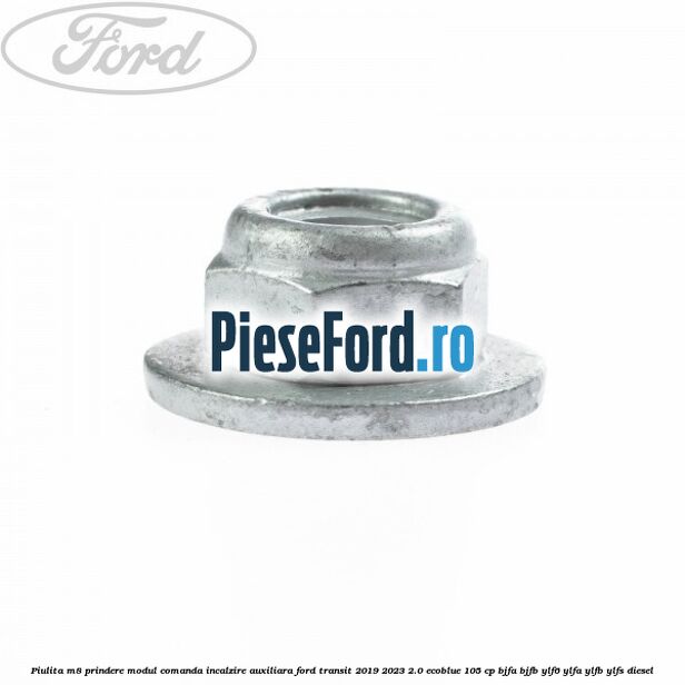 Piulita M8 prindere modul comanda incalzire auxiliara Ford Transit 2019-2023 2.0 EcoBlue 105 cp BJFA, BJFB, YLF6, YLFA, YLFB, YLFS diesel