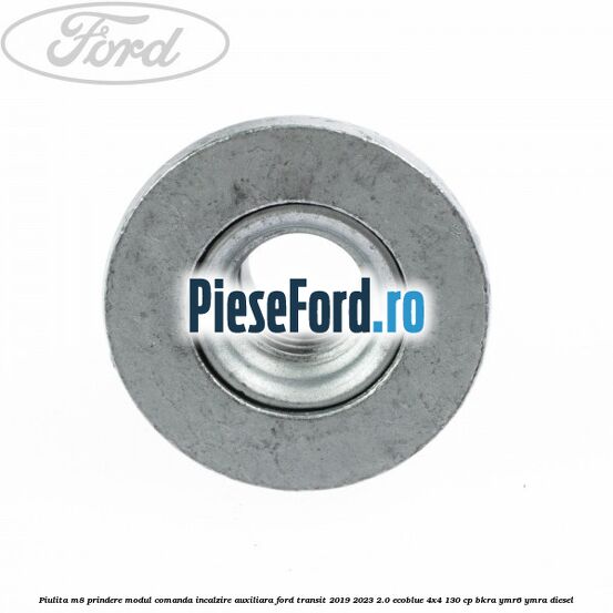 Piulita M8 prindere modul comanda incalzire auxiliara Ford Transit 2019-2023 2.0 EcoBlue 4x4 130 cp BKRA, YMR6, YMRA diesel