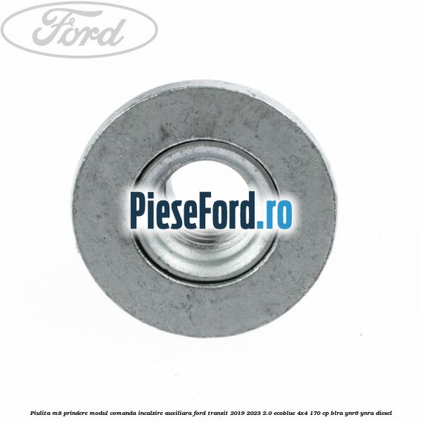 Piulita M8 prindere modul comanda incalzire auxiliara Ford Transit 2019-2023 2.0 EcoBlue 4x4 170 cp BLRA, YNR6, YNRA diesel