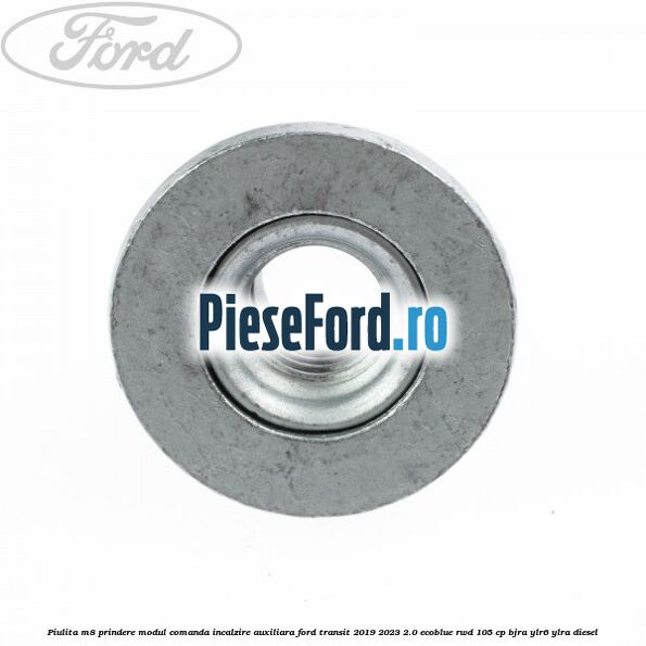 Piulita M8 prindere modul comanda incalzire auxiliara Ford Transit 2019-2023 2.0 EcoBlue RWD 105 cp BJRA, YLR6, YLRA diesel
