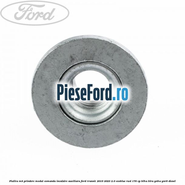 Piulita M8 prindere modul comanda incalzire auxiliara Ford Transit 2019-2023 2.0 EcoBlue RWD 170 cp BLHA, BLRA, YNHA, YNR6 diesel