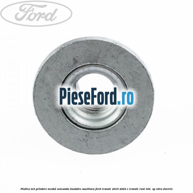 Piulita M8 prindere modul comanda incalzire auxiliara Ford Transit 2019-2023 E-TRANSIT RWD 184  cp C0RA electric