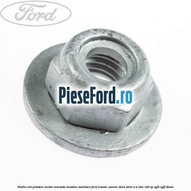 Piulita M8 prindere modul comanda incalzire auxiliara Ford Transit Custom 2014-2018 2.2 TDCi 125 cp CYF4, CYFF diesel
