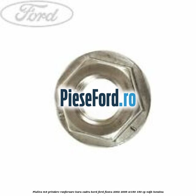 Piulita M8 prindere ranforsare bara cadru bord Ford Fiesta 2002-2005 ST150 150 cp N4JB benzina