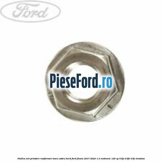 Piulita M8 prindere ranforsare bara cadru bord Ford Fiesta 2017-2023 1.0 EcoBoost 125 cp B7JA, B7JB, B7JC benzina