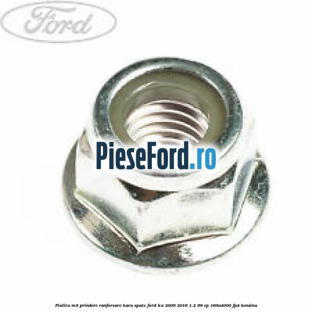 Piulita M8 prindere ranforsare bara spate Ford Ka 2009-2016 1.2 69 cp 169A4000, FP4 benzina