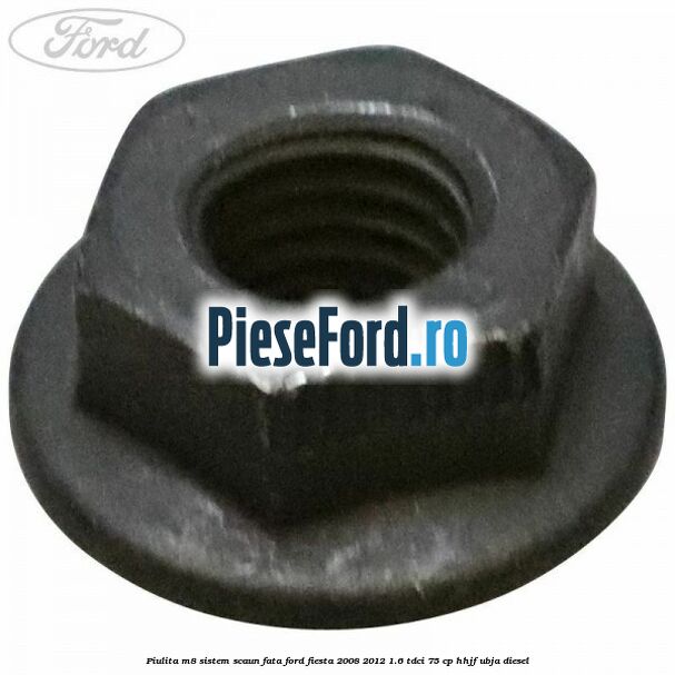 Piulita M8 sistem scaun fata Ford Fiesta 2008-2012 1.6 TDCi 75 cp HHJF, UBJA diesel