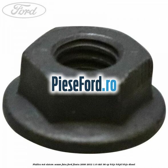 Piulita M8 sistem scaun fata Ford Fiesta 2008-2012 1.6 TDCi 90 cp HHJC, HHJD, HHJE diesel
