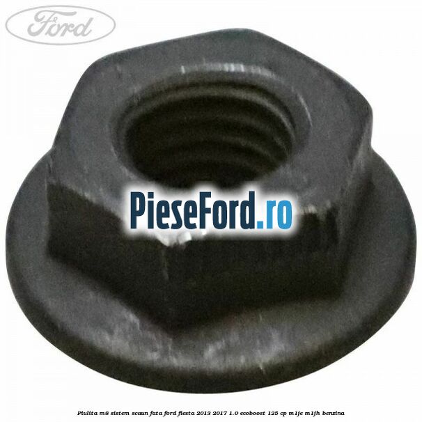 Piulita M8 sistem scaun fata Ford Fiesta 2013-2017 1.0 EcoBoost 125 cp M1JE, M1JH benzina