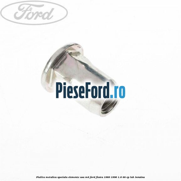 Piulita metalica speciala elemente usa M6 Ford Fiesta 1989-1996 1.6 88 cp LUH benzina
