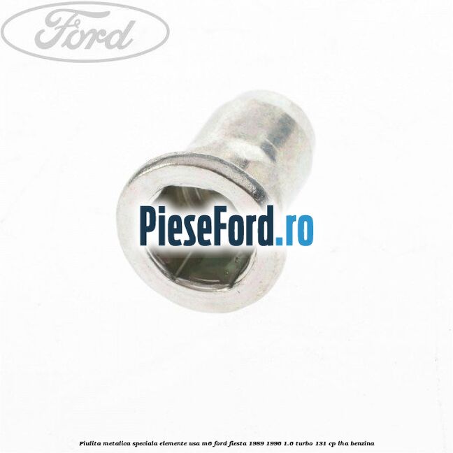 Piulita metalica speciala elemente usa M6 Ford Fiesta 1989-1996 1.6 Turbo 131 cp LHA benzina