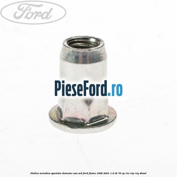 Piulita metalica speciala elemente usa M6 Ford Fiesta 1996-2001 1.8 DI 75 cp RTN, RTP, RTQ diesel