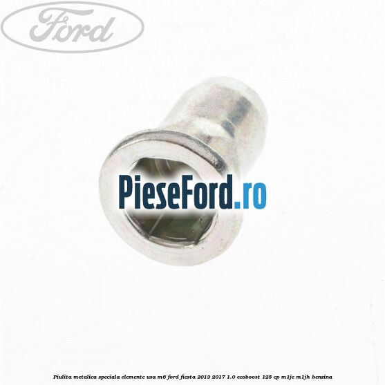 Piulita metalica speciala elemente usa M6 Ford Fiesta 2013-2017 1.0 EcoBoost 125 cp M1JE, M1JH benzina