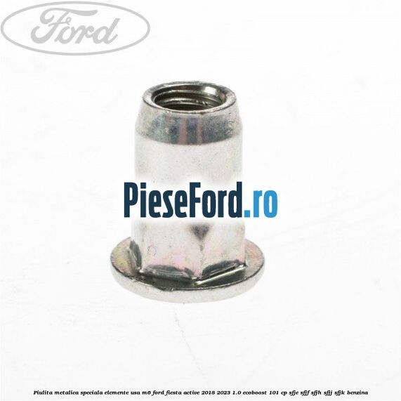 Piulita metalica speciala elemente usa M6 Ford Fiesta Active 2018-2023 1.0 EcoBoost 101 cp SFJE, SFJF, SFJH, SFJJ, SFJK benzina