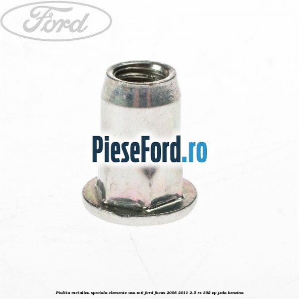Piulita metalica speciala elemente usa M6 Ford Focus 2008-2011 2.5 RS 305 cp JZDA benzina