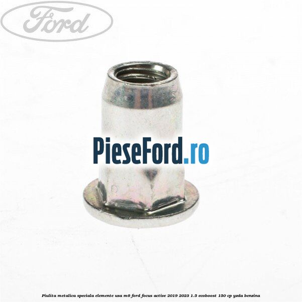 Piulita metalica speciala elemente usa M6 Ford Focus Active 2019-2023 1.5 EcoBoost 150 cp YZDA benzina