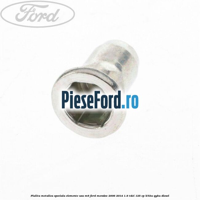 Piulita metalica speciala elemente usa M6 Ford Mondeo 2008-2014 1.8 TDCi 125 cp KHBA, QYBA diesel