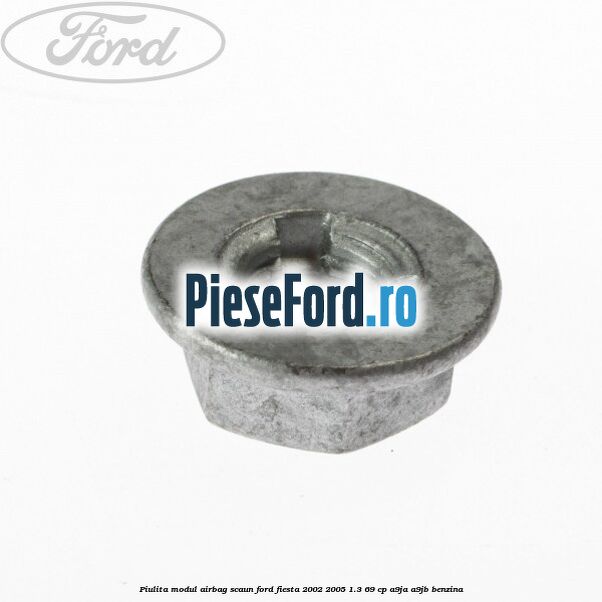 Piulita modul airbag scaun Ford Fiesta 2002-2005 1.3 69 cp Piulita modul airbag scaun Ford Fiesta 2002-2005 1.3 69 cp A9JA, A9JB benzina