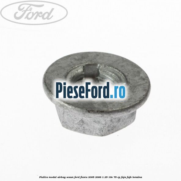 Piulita modul airbag scaun Ford Fiesta 2005-2008 1.25 16V 75 cp FUJA, FUJB benzina